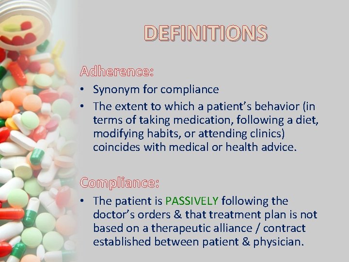 DEFINITIONS Adherence: • Synonym for compliance • The extent to which a patient’s behavior