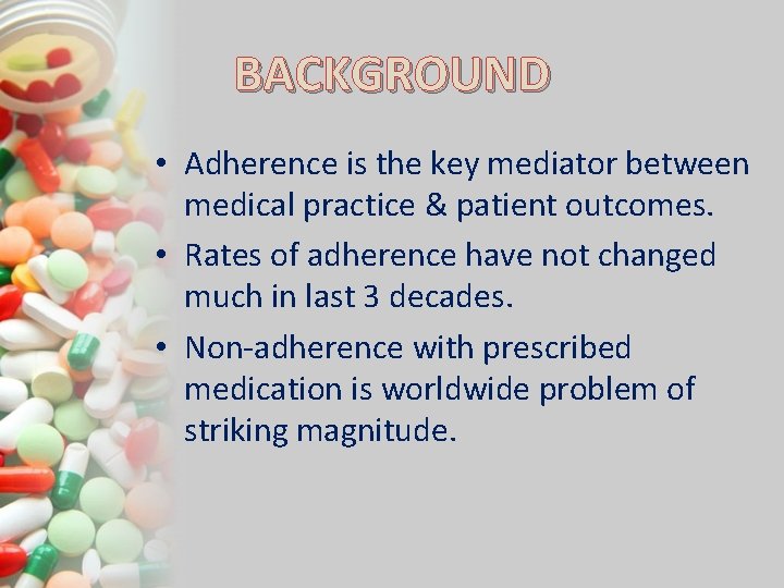 BACKGROUND • Adherence is the key mediator between medical practice & patient outcomes. •