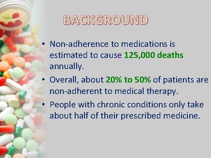 BACKGROUND • Non-adherence to medications is estimated to cause 125, 000 deaths annually. •