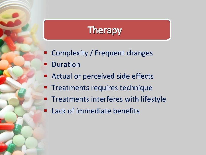 Therapy § § § Complexity / Frequent changes Duration Actual or perceived side effects