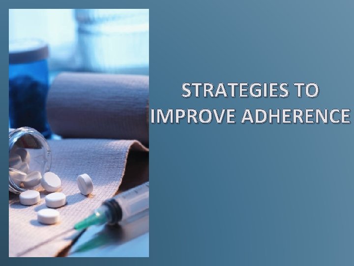 STRATEGIES TO IMPROVE ADHERENCE 