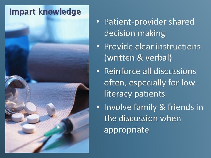 Impart knowledge • Patient-provider shared decision making • Provide clear instructions (written & verbal)