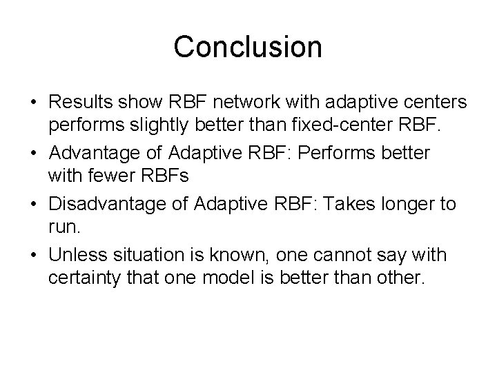 Conclusion • Results show RBF network with adaptive centers performs slightly better than fixed-center