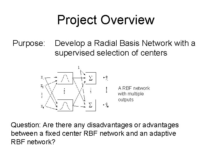 Project Overview Purpose: Develop a Radial Basis Network with a supervised selection of centers