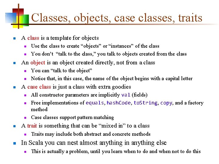 Classes, objects, case classes, traits n A class is a template for objects n