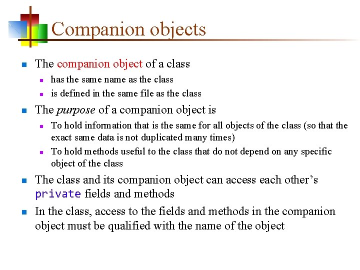 Companion objects n The companion object of a class n n n The purpose