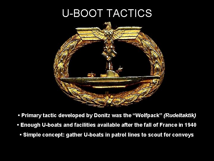 U-BOOT TACTICS § § Primary tactic developed by Donitz was the “Wolfpack” (Rudeltaktik) §