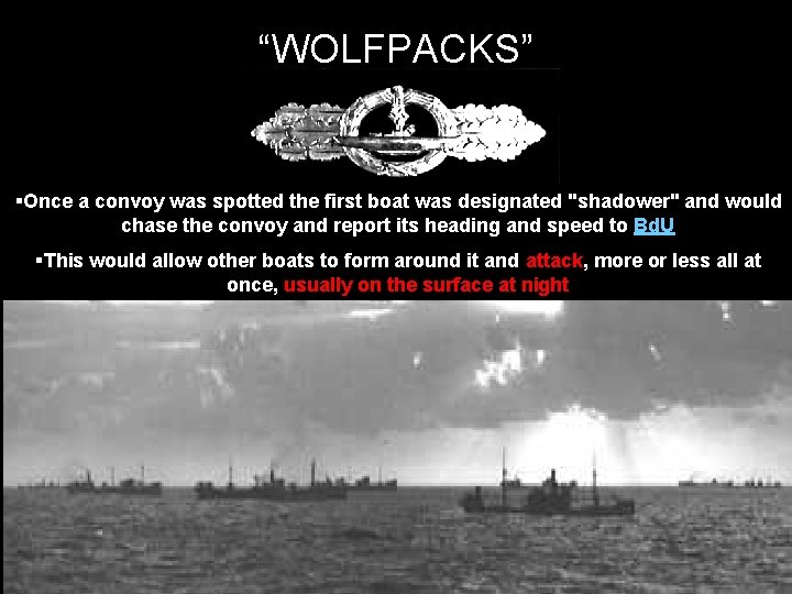 “WOLFPACKS” §Once a convoy was spotted the first boat was designated "shadower" and would