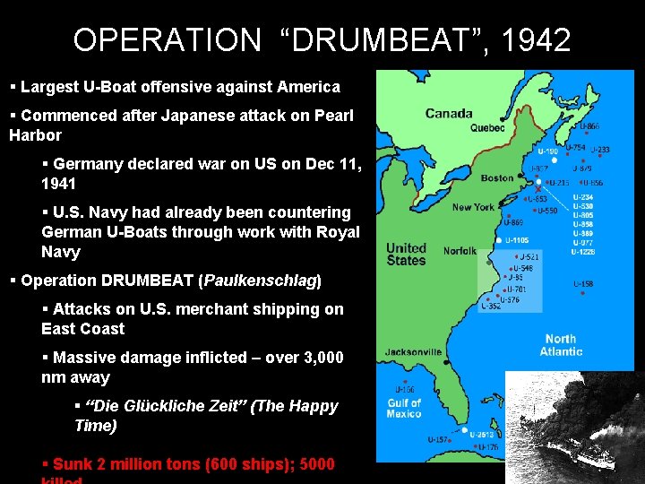 OPERATION “DRUMBEAT”, 1942 § Largest U-Boat offensive against America § Commenced after Japanese attack