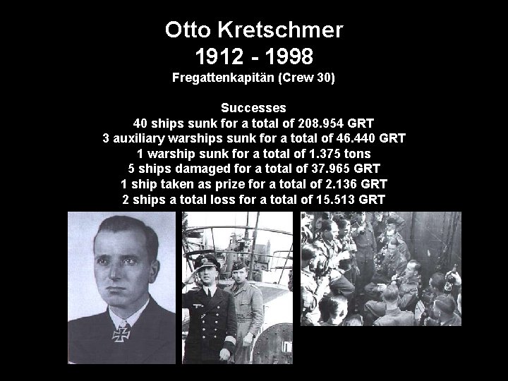 Otto Kretschmer 1912 - 1998 Fregattenkapitän (Crew 30) Successes 40 ships sunk for a
