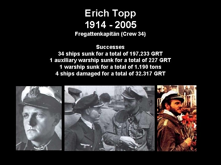 Erich Topp 1914 - 2005 Fregattenkapitän (Crew 34) Successes 34 ships sunk for a