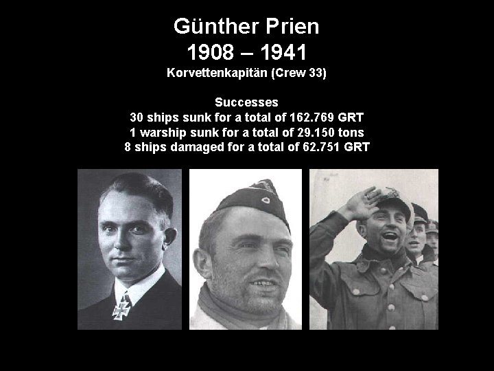 Günther Prien 1908 – 1941 Korvettenkapitän (Crew 33) Successes 30 ships sunk for a