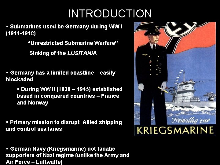 INTRODUCTION § Submarines used be Germany during WW I (1914 -1918) “Unrestricted Submarine Warfare”