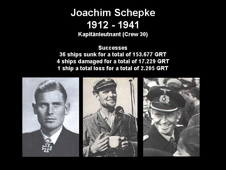 Joachim Schepke 1912 - 1941 Kapitänleutnant (Crew 30) Successes 36 ships sunk for a