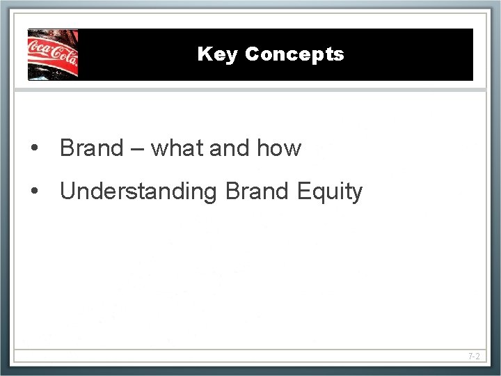 Key Concepts • Brand – what and how • Understanding Brand Equity 7 -2