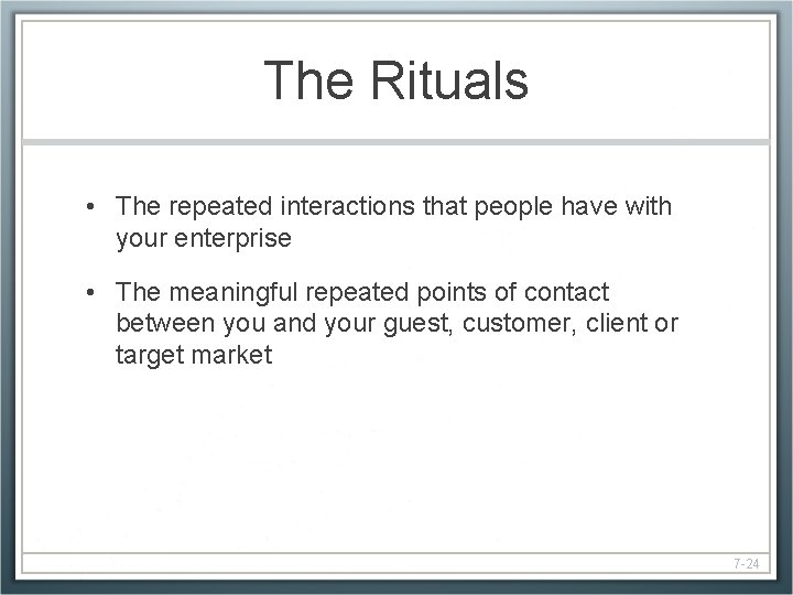 The Rituals • The repeated interactions that people have with your enterprise • The