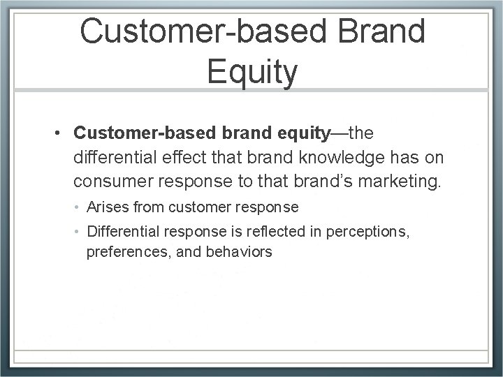 Customer-based Brand Equity • Customer-based brand equity—the differential effect that brand knowledge has on