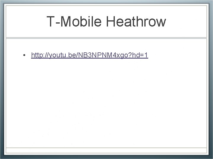 T-Mobile Heathrow • http: //youtu. be/NB 3 NPNM 4 xgo? hd=1 