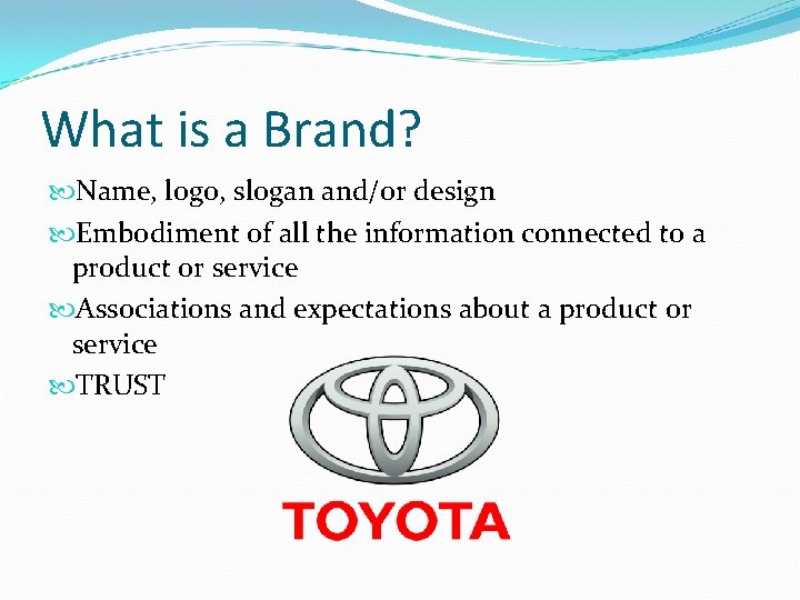 What is a Brand? Name, logo, slogan and/or design Embodiment of all the information