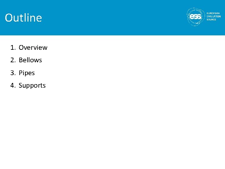 Outline 1. Overview 2. Bellows 3. Pipes 4. Supports 
