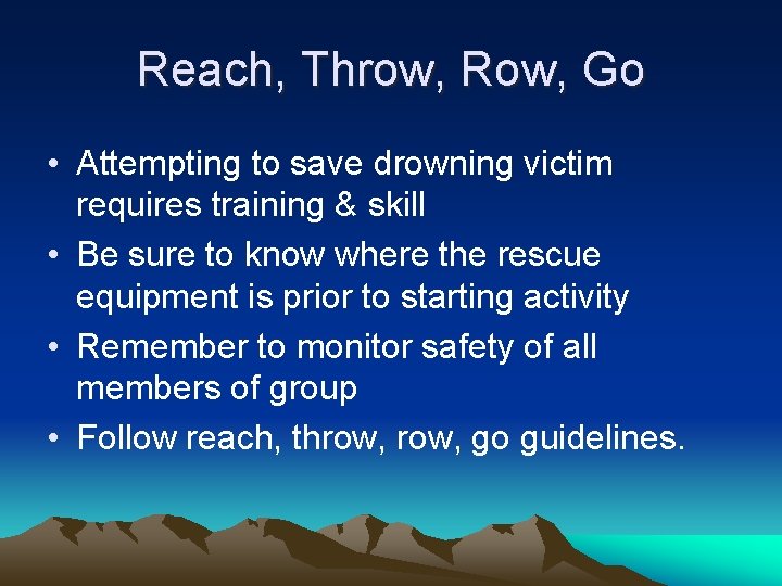 Reach, Throw, Row, Go • Attempting to save drowning victim requires training & skill