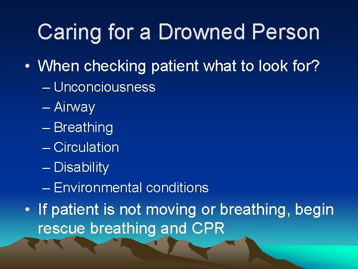 Caring for a Drowned Person • When checking patient what to look for? –