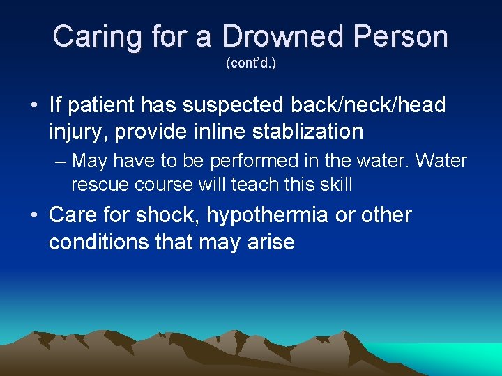 Caring for a Drowned Person (cont’d. ) • If patient has suspected back/neck/head injury,
