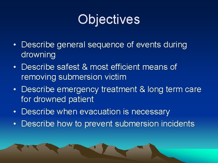 Objectives • Describe general sequence of events during drowning • Describe safest & most