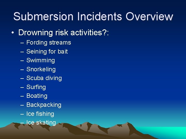 Submersion Incidents Overview • Drowning risk activities? : – – – – – Fording