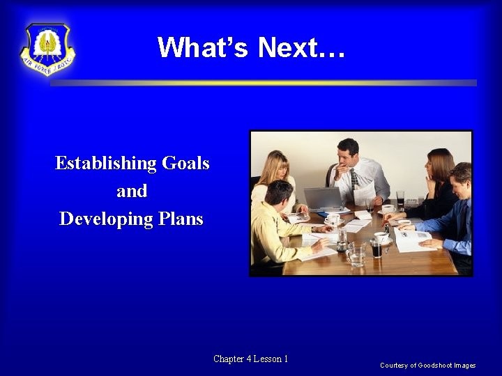 What’s Next… Establishing Goals and Developing Plans Chapter 4 Lesson 1 Courtesy of Goodshoot