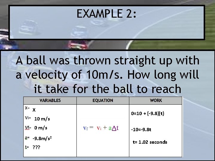 EXAMPLE 2: A ball was thrown straight up with a velocity of 10 m/s.