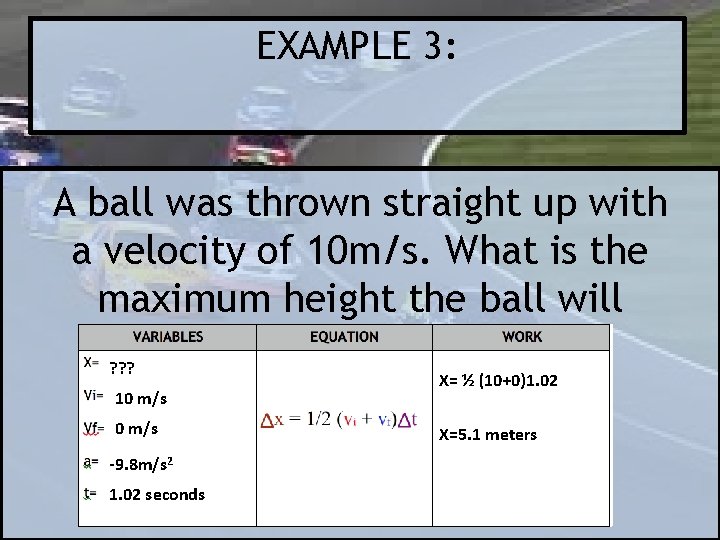 EXAMPLE 3: A ball was thrown straight up with a velocity of 10 m/s.