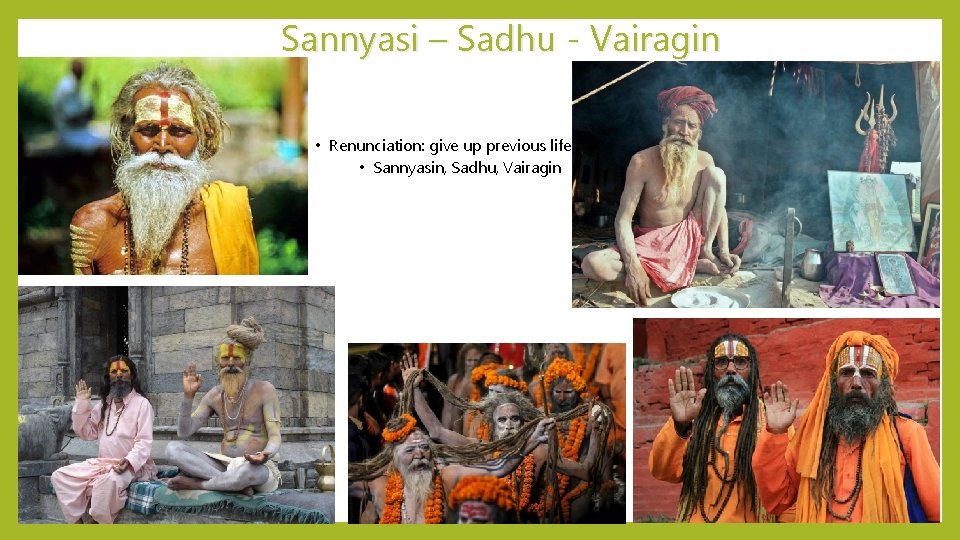 Sannyasi – Sadhu - Vairagin • Renunciation: give up previous life • Sannyasin, Sadhu,