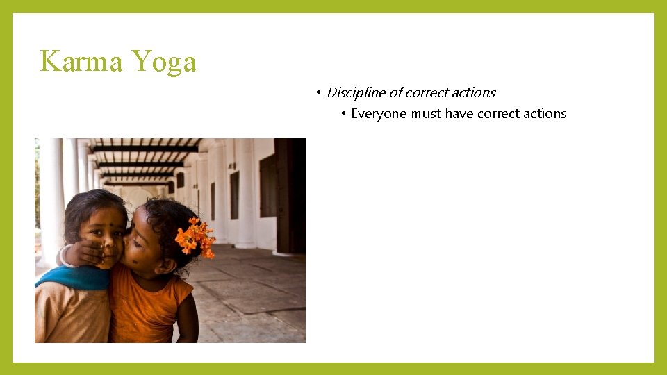 Karma Yoga • Discipline of correct actions • Everyone must have correct actions 