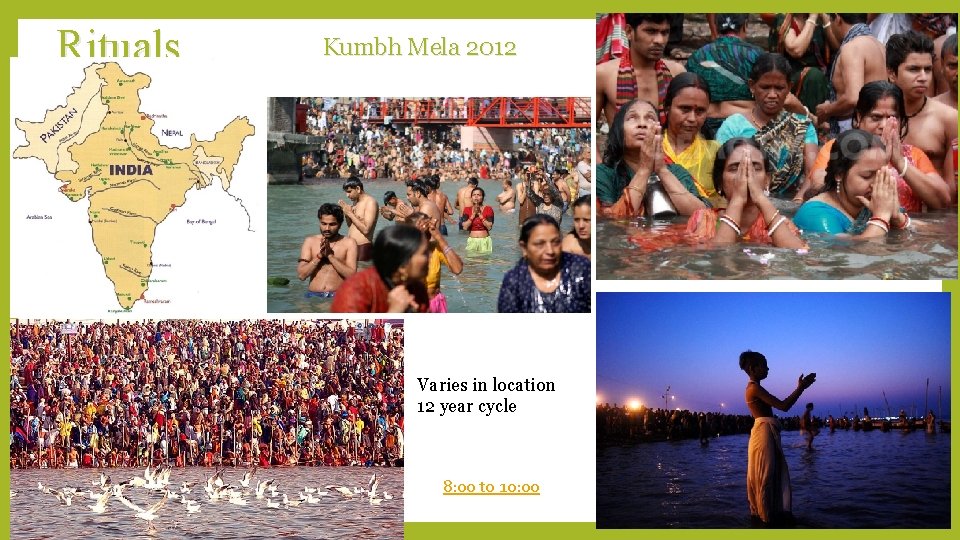 Rituals Kumbh Mela 2012 Varies in location 12 year cycle 8: 00 to 10: