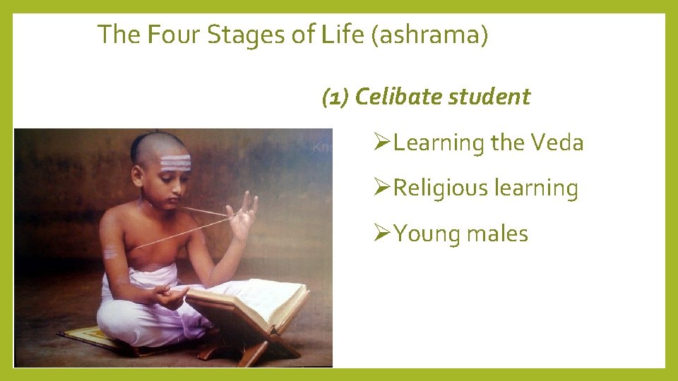 The Four Stages of Life (ashrama) (1) Celibate student Learning the Veda Religious learning