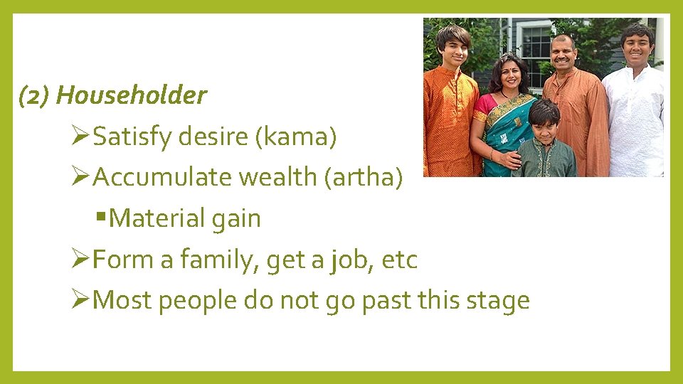 (2) Householder Satisfy desire (kama) Accumulate wealth (artha) Material gain Form a family, get