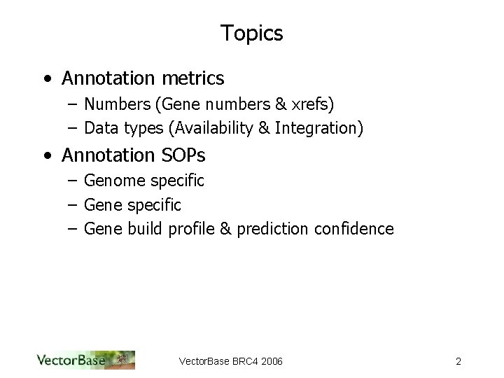 Topics • Annotation metrics – Numbers (Gene numbers & xrefs) – Data types (Availability