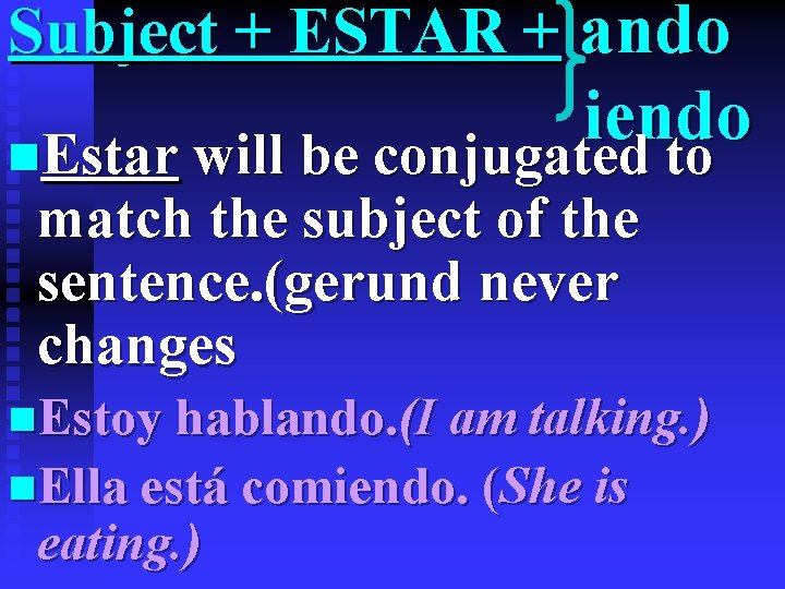 Subject + ESTAR + ando iendo n. Estar will be conjugated to match the