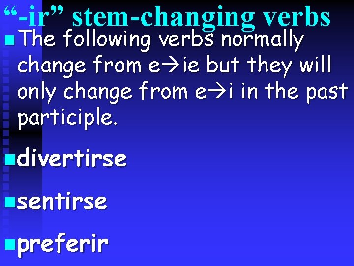 “-ir” stem-changing verbs n The following verbs normally change from e ie but they