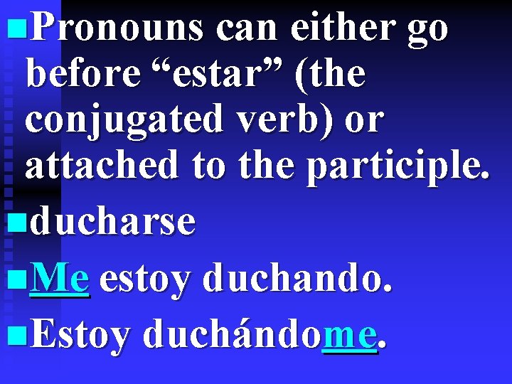 n. Pronouns can either go before “estar” (the conjugated verb) or attached to the