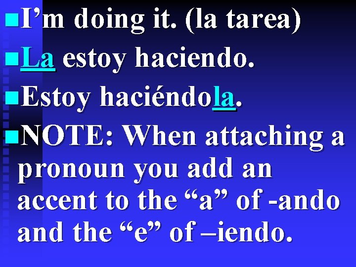 n. I’m doing it. (la tarea) n. La estoy haciendo. n. Estoy haciéndola. n.