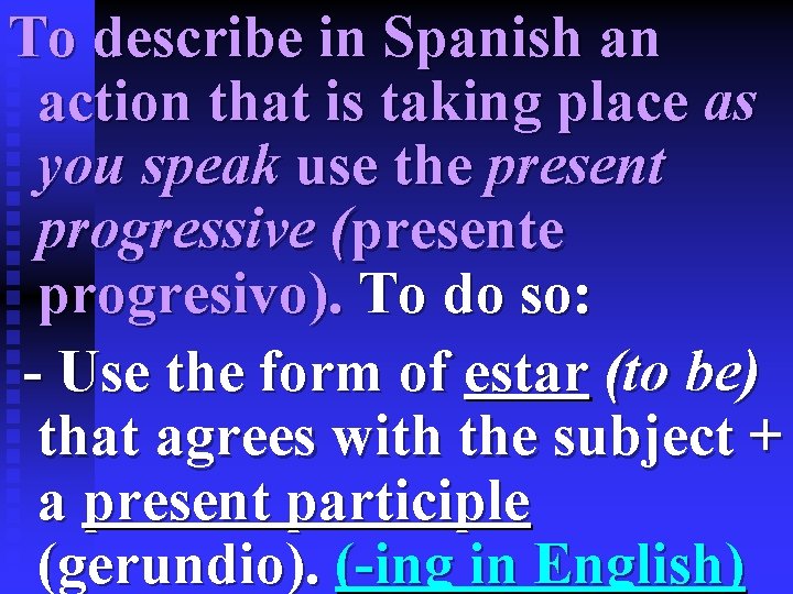 To describe in Spanish an action that is taking place as you speak use