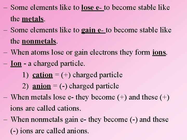 – Some elements like to lose e- to become stable like the metals. –