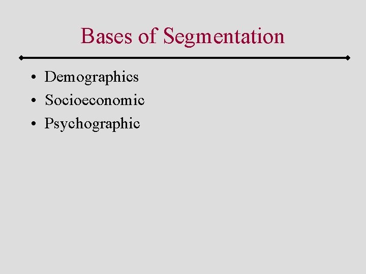 Bases of Segmentation • Demographics • Socioeconomic • Psychographic 