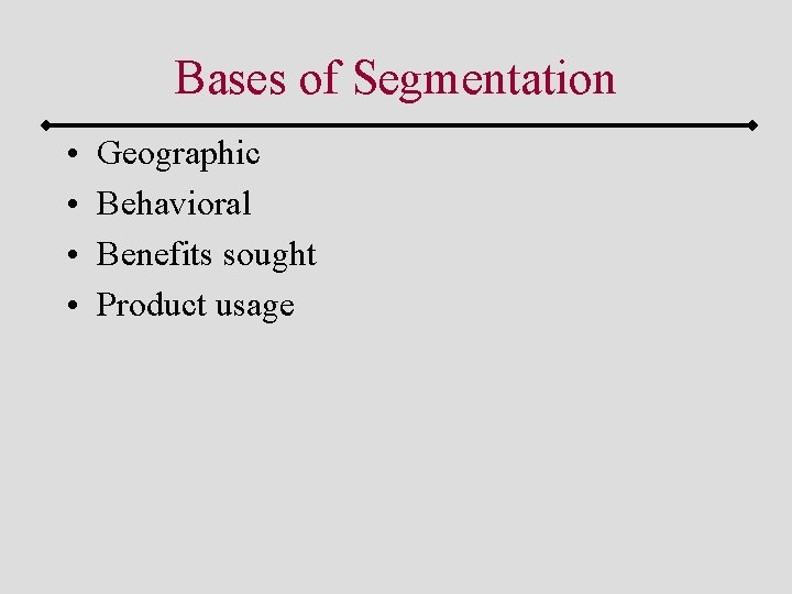 Bases of Segmentation • • Geographic Behavioral Benefits sought Product usage 