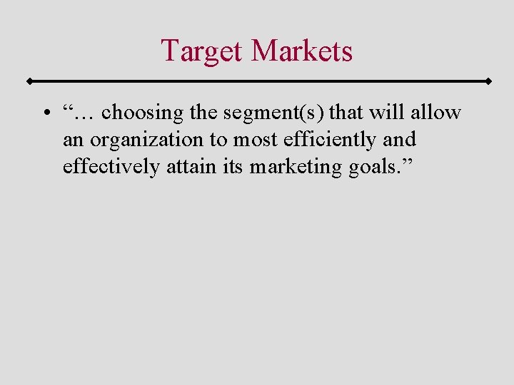 Target Markets • “… choosing the segment(s) that will allow an organization to most