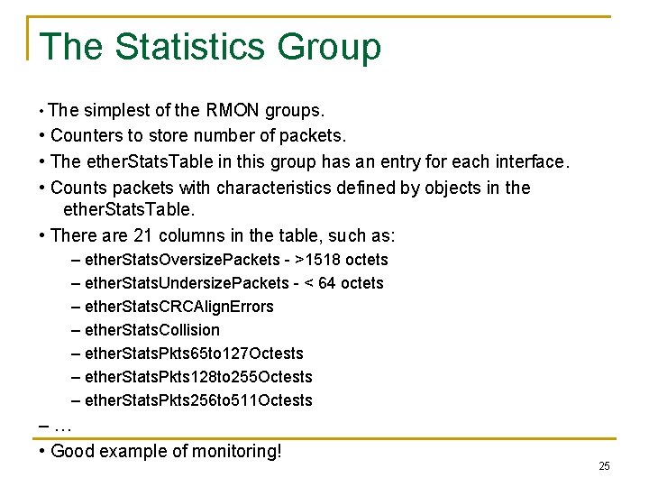 The Statistics Group • The simplest of the RMON groups. • Counters to store