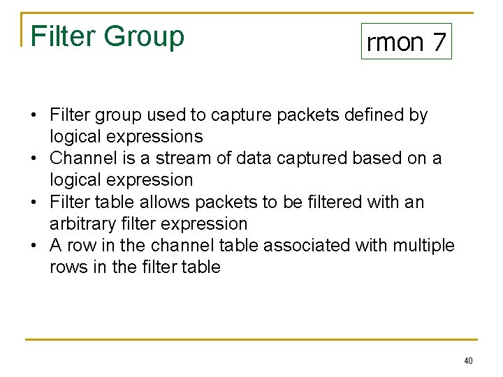 Filter Group rmon 7 • Filter group used to capture packets defined by logical