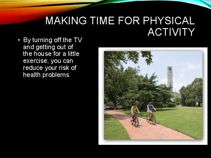 MAKING TIME FOR PHYSICAL ACTIVITY • By turning off the TV and getting out